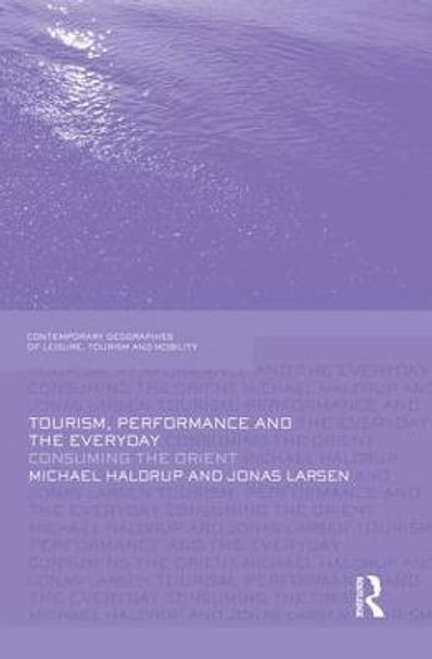 Tourism, Performance and the Everyday: Consuming the Orient by Michael Haldrup