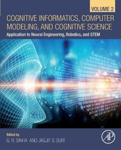 Cognitive Informatics, Computer Modelling, and Cognitive Science: Volume 2: Application to Neural Engineering, Robotics, and STEM by G. R. Sinha 9780128194454