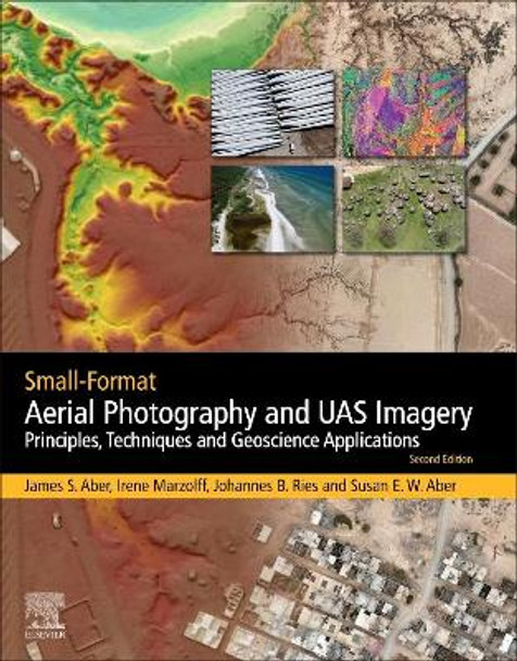 Small-Format Aerial Photography and UAS Imagery: Principles, Techniques and Geoscience Applications by James S. Aber 9780128129425