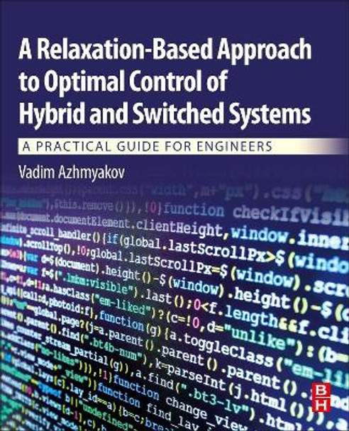 A Relaxation-Based Approach to Optimal Control of Hybrid and Switched Systems: A Practical Guide for Engineers by Vadim Azhmyakov 9780128147887