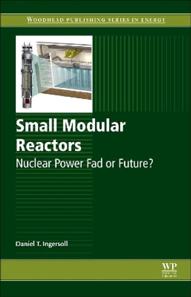 Small Modular Reactors: Nuclear Power Fad or Future? by Daniel T. Ingersoll 9780081002520