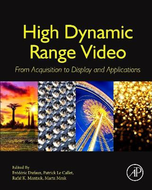 High Dynamic Range Video: From Acquisition, to Display and Applications by Frederic Dufaux 9780081004128