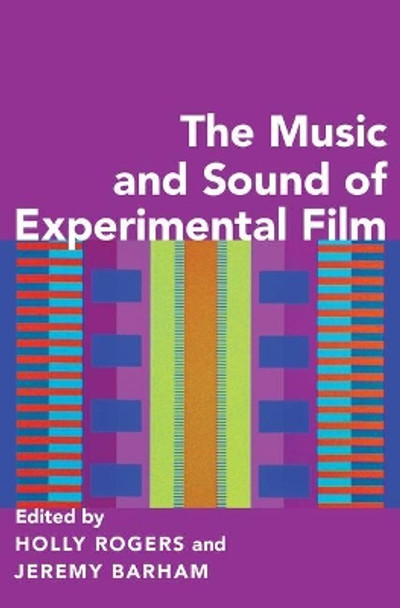 The Music and Sound of Experimental Film by Holly Rogers 9780190469900