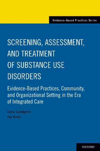 Screening, Assessment, and Treatment of Substance Use Disorders: Evidence-based practices, community and organizational setting in the era of integrated care by Lena Lundgren 9780190496517