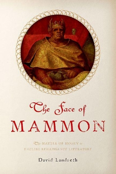 The Face of Mammon: The Matter of Money in English Renaissance Literature by David Landreth 9780190628222