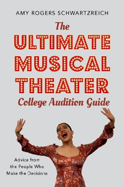 The Ultimate Musical Theater College Audition Guide: Advice from the People Who Make the Decisions by Amy Rogers Schwartzreich 9780190925055