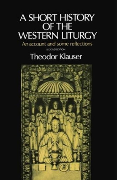 A Short History of the Western Liturgy: An Account and some Reflections by Theodor Klauser 9780192132239