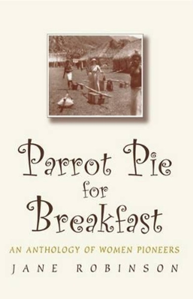 Parrot Pie for Breakfast: An Anthology of Women Pioneers by Jane Robinson 9780192880208