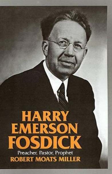 Harry Emerson Fosdick: Preacher, Pastor, Prophet by Robert Moats Miller 9780195035124