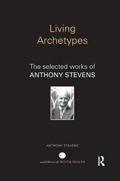 Living Archetypes: The selected works of Anthony Stevens by Anthony Stevens