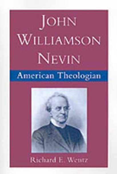 John Williamson Nevin, American Theologian by Richard E. Wentz 9780195082432