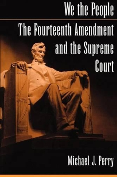 We the People: The Fourteenth Amendment and the Supreme Court by Michael J. Perry 9780195151251