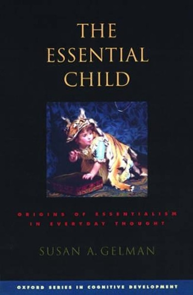 The Essential Child: Origins of Essentialism in Everyday Thought by Susan A. Gelman 9780195154061