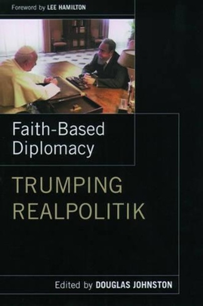 Faith-Based Diplomacy: Trumping Realpolitik by Douglas M. Johnston 9780195160895