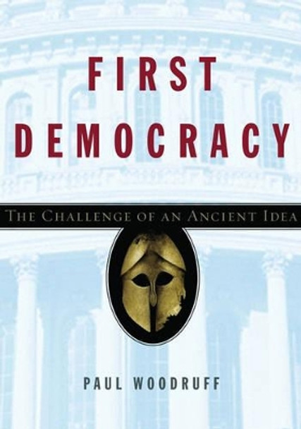 First Democracy: The Challenge of an Ancient Idea by Paul Woodruff 9780195177183