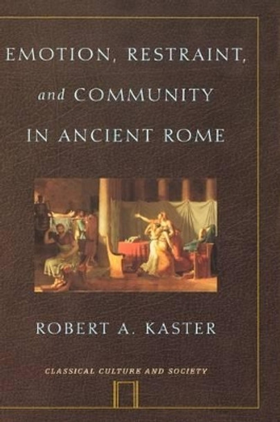 Emotion, Restraint, and Community in Ancient Rome by Robert A. Kaster 9780195140781