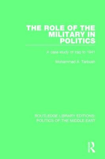 The Role of the Military in Politics: A Case Study of Iraq to 1941 by Mohammad A. Tarbush