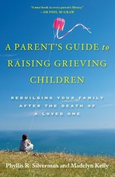 A Parent's Guide to Raising Grieving Children: Rebuilding Your Family after the Death of a Loved One by Phyllis R. Silverman 9780195328844