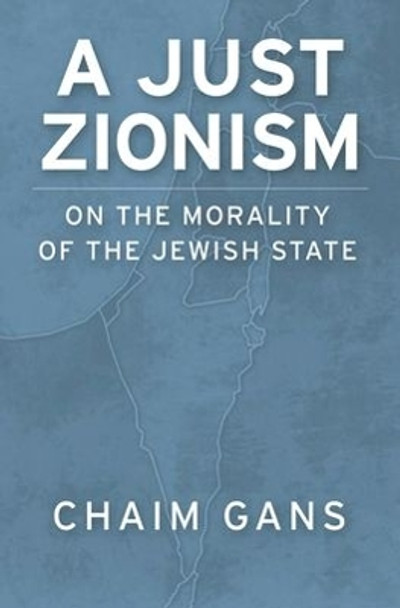 A Just Zionism: On the Morality of the Jewish State by Chaim Gans 9780195340686