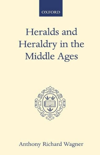 Heralds and Heraldry in the Middle Ages: An Inquiry into the Growth of the Armorial Function of Heralds by Sir Anthony Richard Wagner 9780198212621