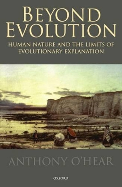 Beyond Evolution: Human Nature and the Limits of Evolutionary Explanation by Anthony O'Hear 9780198250043