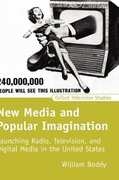 New Media and Popular Imagination: Launching Radio, Television, and Digital Media in the United States by William Boddy 9780198711469