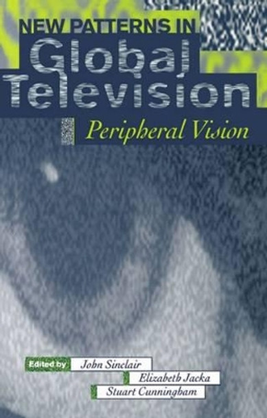 New Patterns in Global Television: Peripheral Vision by John Sinclair 9780198711230