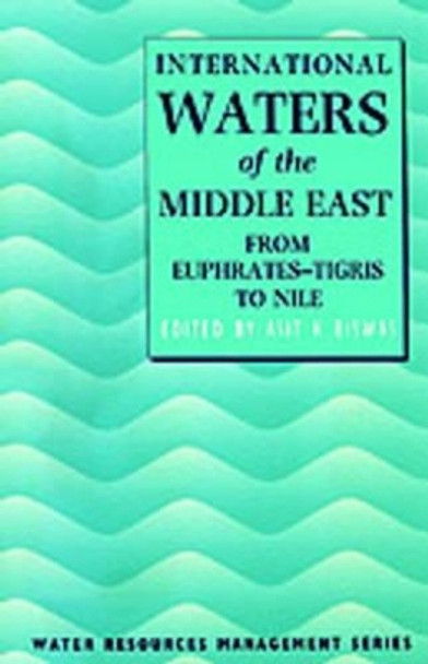 International Waters of the Middle East: From Euphrates-Tigris to Nile by Asit K. Biswas 9780198548621