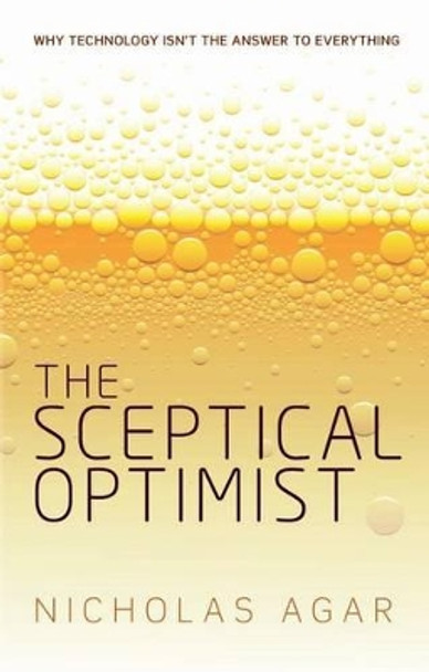 The Sceptical Optimist: Why technology isn't the answer to everything by Nicholas Agar 9780198717058