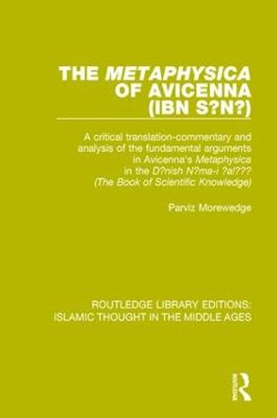 The 'Metaphysica' of Avicenna (ibn Si na ): A critical translation-commentary and analysis of the fundamental arguments in Avicenna's 'Metaphysica' in the 'Da nish Na ma-i 'ala 'i ' ('The Book of Scientific Knowledge') by Parviz Morewedge