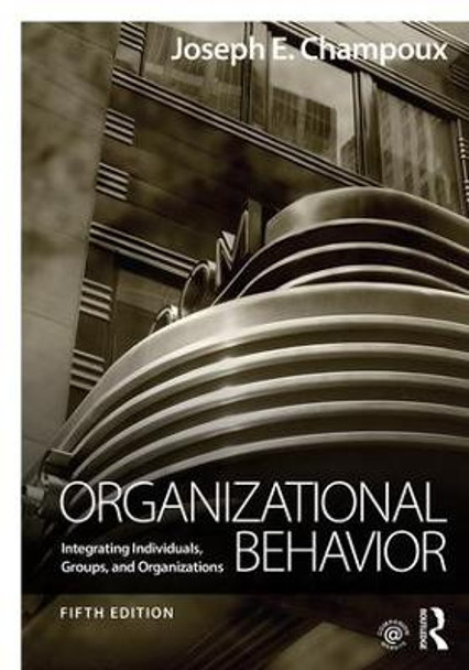Organizational Behavior: Integrating Individuals, Groups, and Organizations by Joseph E. Champoux