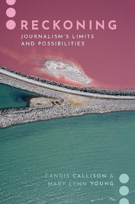 Reckoning: Journalism's Limits and Possibilities by Candis Callison 9780190067076