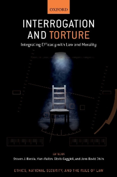 Interrogation and Torture: Integrating Efficacy with Law and Morality by Steven J. Barela 9780190097523