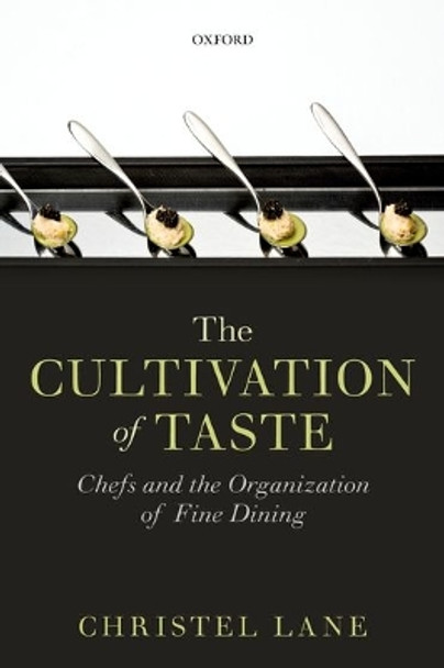 The Cultivation of Taste: Chefs and the Organization of Fine Dining by Christel Lane 9780198758358