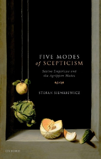 Five Modes of Scepticism: Sextus Empiricus and the Agrippan Modes by Stefan Sienkiewicz 9780198798361