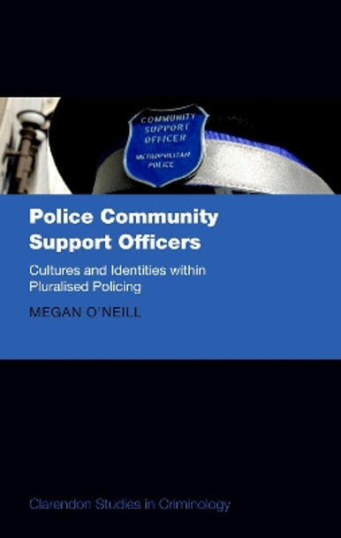 Police Community Support Officers: Cultures and Identities within Pluralised Policing by Megan O'Neill 9780198803676