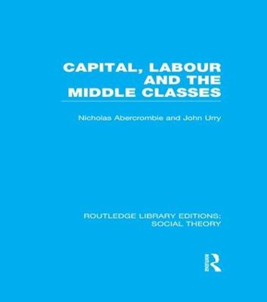 Capital, Labour and the Middle Classes by Professor John Urry