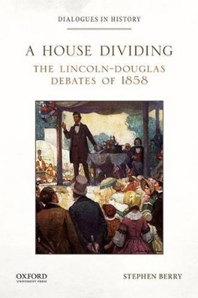 A House Dividing: The Lincoln-Douglas Debates of 1858 by Stephen Berry 9780199389964