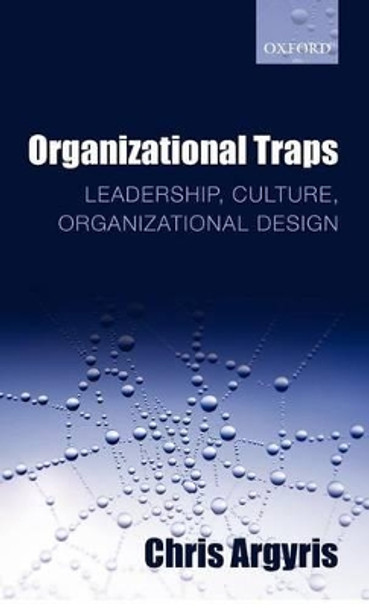 Organizational Traps: Leadership, Culture, Organizational Design by Chris Argyris 9780199586165