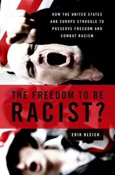 The Freedom to Be Racist?: How the United States and Europe Struggle to Preserve Freedom and Combat Racism by Erik Bleich 9780199739691