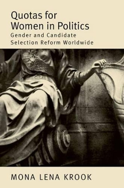 Quotas for Women in Politics: Gender and Candidate Selection Reform Worldwide by Mona Lena Krook 9780199740277