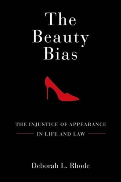 The Beauty Bias: The Injustice of Appearance in Life and Law by Deborah L. Rhode 9780199794447