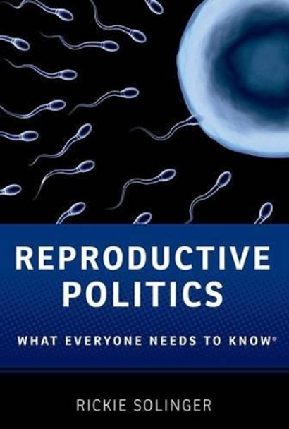 Reproductive Politics: What Everyone Needs to Know (R) by Rickie Solinger 9780199811410