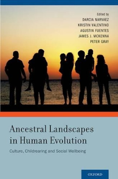 Ancestral Landscapes in Human Evolution: Culture, Childrearing and Social Wellbeing by Darcia Narvaez 9780199964253