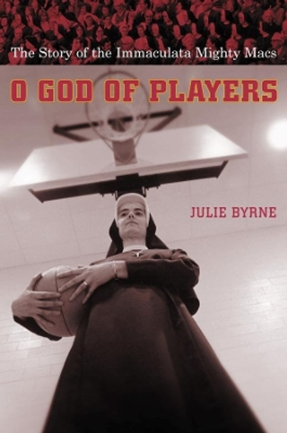 O God of Players: The Story of the Immaculata Mighty Macs by Julie Byrne 9780231127486