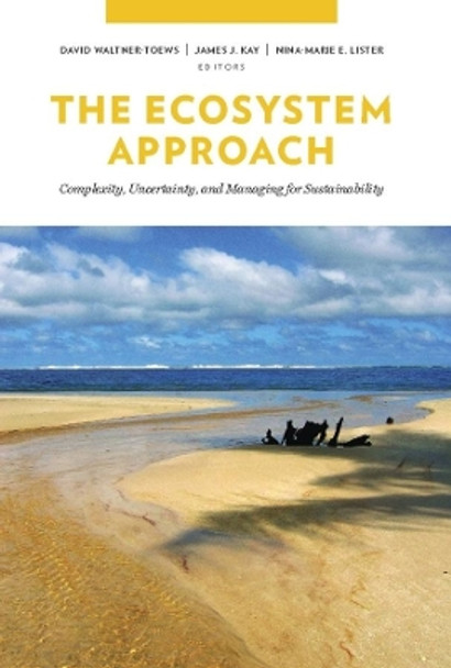 The Ecosystem Approach: Complexity, Uncertainty, and Managing for Sustainability by David Waltner-Toews 9780231132510