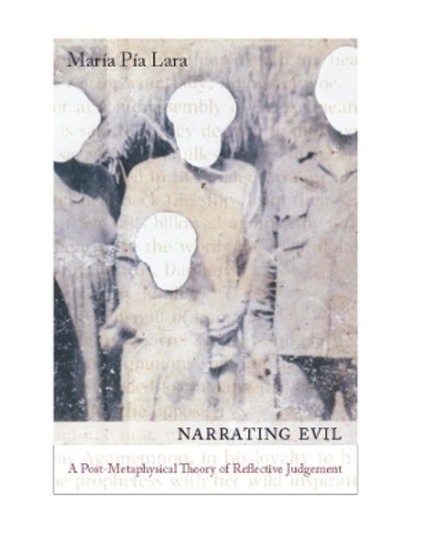 Narrating Evil: A Postmetaphysical Theory of Reflective Judgment by Maria Lara 9780231140300