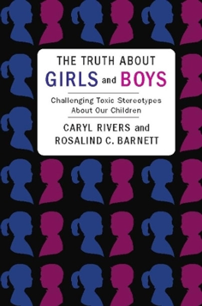 The Truth About Girls and Boys: Challenging Toxic Stereotypes About Our Children by Caryl Rivers 9780231151627