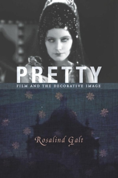 Pretty: Film and the Decorative Image by Rosalind Galt 9780231153461