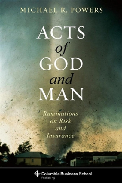 Acts of God and Man: Ruminations on Risk and Insurance by Michael R. Powers 9780231153676